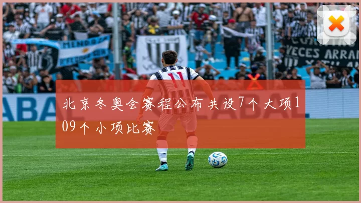 北京冬奥会赛程公布共设7个大项109个小项比赛