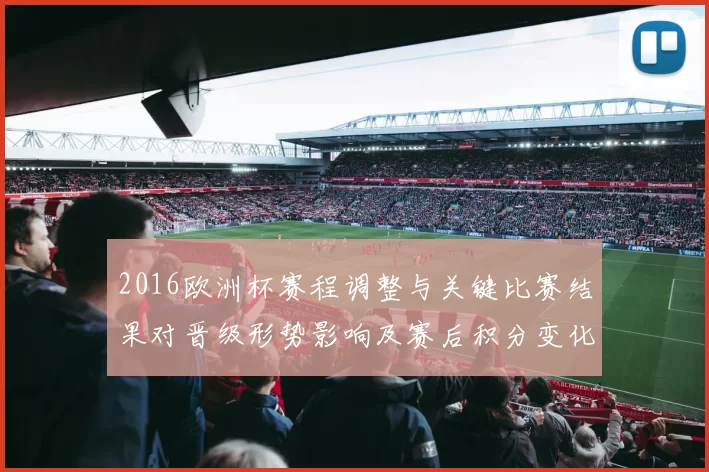 2016欧洲杯赛程调整与关键比赛结果对晋级形势影响及赛后积分变化