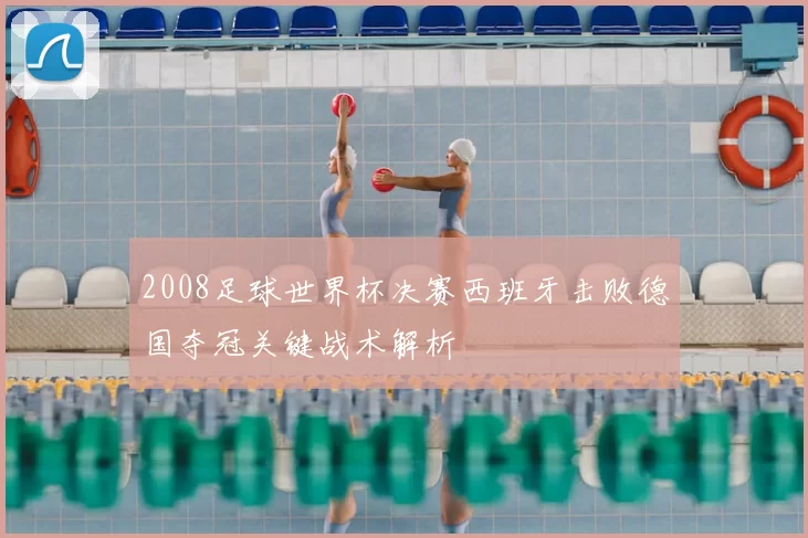 2008足球世界杯决赛西班牙击败德国夺冠关键战术解析