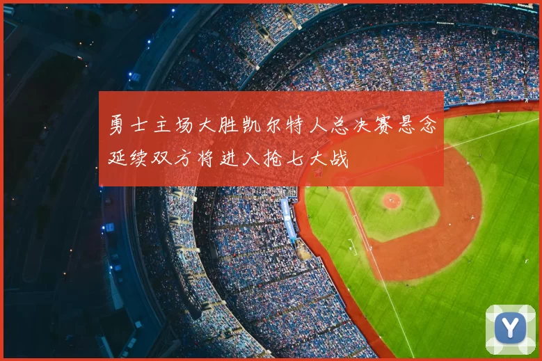 勇士主场大胜凯尔特人总决赛悬念延续双方将进入抢七大战