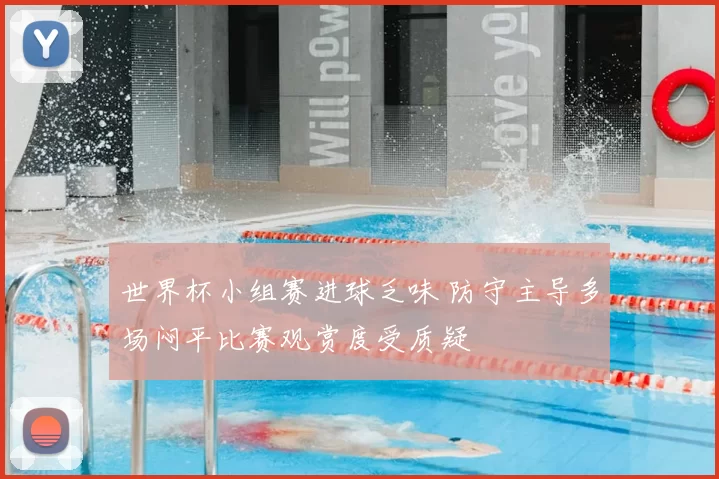 世界杯小组赛进球乏味 防守主导多场闷平比赛观赏度受质疑