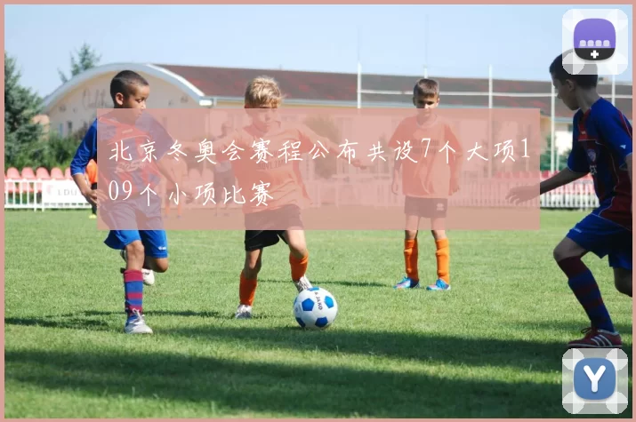 北京冬奥会赛程公布共设7个大项109个小项比赛