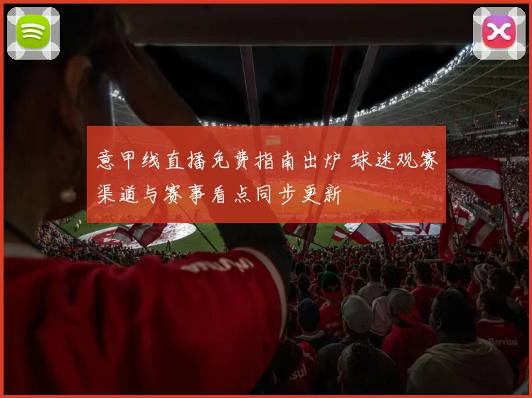意甲线直播免费指南出炉 球迷观赛渠道与赛事看点同步更新