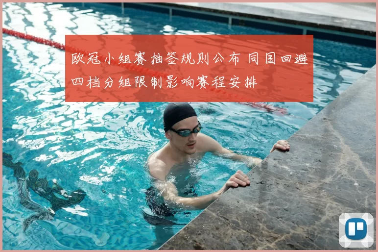 欧冠小组赛抽签规则公布 同国回避四档分组限制影响赛程安排