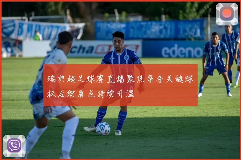 瑞典超足球赛直播聚焦争夺关键球权后续看点持续升温