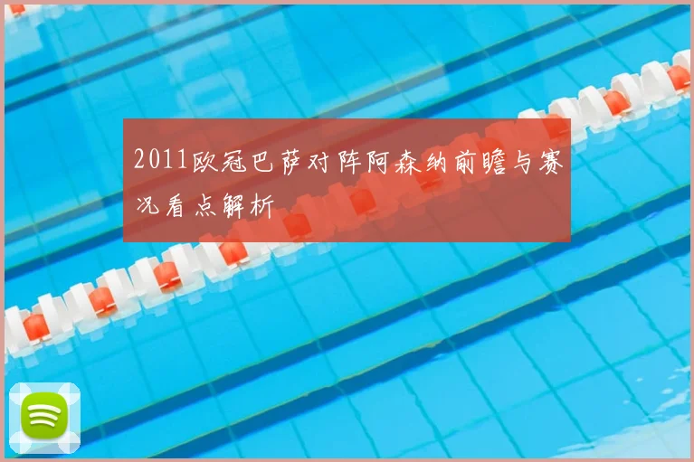 2011欧冠巴萨对阵阿森纳前瞻与赛况看点解析