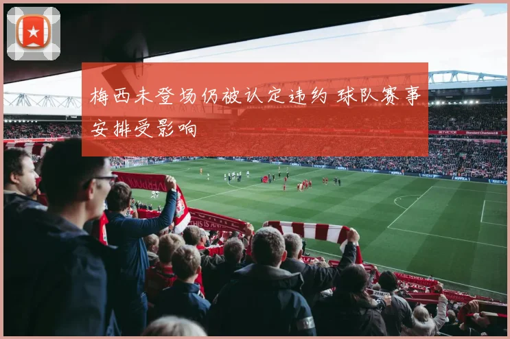梅西未登场仍被认定违约 球队赛事安排受影响