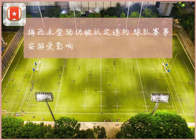 梅西未登场仍被认定违约 球队赛事安排受影响