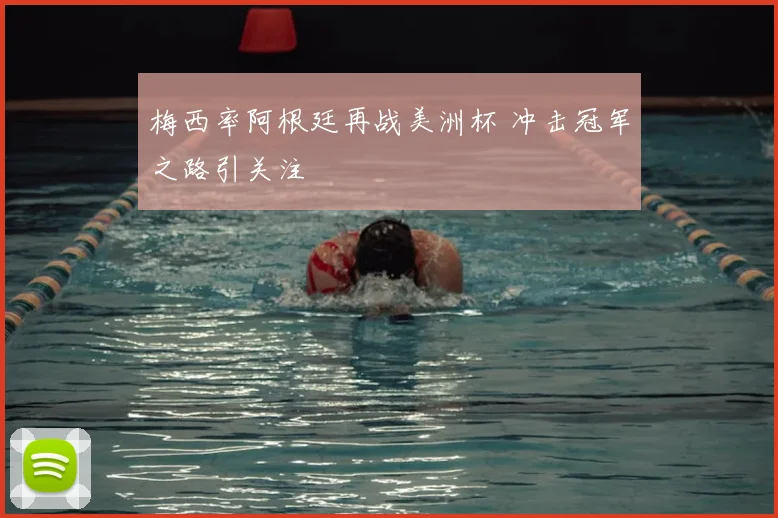 梅西率阿根廷再战美洲杯 冲击冠军之路引关注